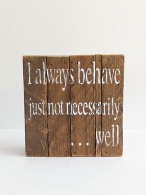 Rustic Wooden Sign "I Always Behave" - Brown & White